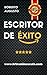 ESCRITOR DE ÉXITO: Un manual práctico para autores autoeditados que quieren triunfar y vender muchos libros en Amazon