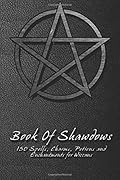 Book Of Shadows - 150 Spells, Charms, Potions and Enchantments for Wiccans: Witches Spell Book - Perfect for both practicing Witches or beginners.