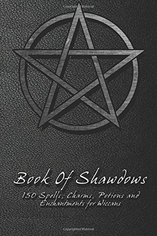 Book Of Shadows - 150 Spells, Charms, Potions and Enchantments for Wiccans: Witches Spell Book - Perfect for both practicing Witches or beginners. (Paperback)
