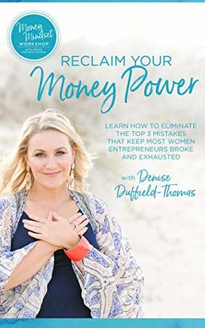 Reclaim Your Money Power: Learn to Eliminate the Top 3 Mistakes that Keep Most Women Entrepreneurs Broke and Exhausted (Kindle Edition)