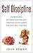 Self-Discipline: Overcoming Procrastination and Creating Good Habits for Easy Self Control (Motivation, Focus, Goal Setting, Productive, Confidence)