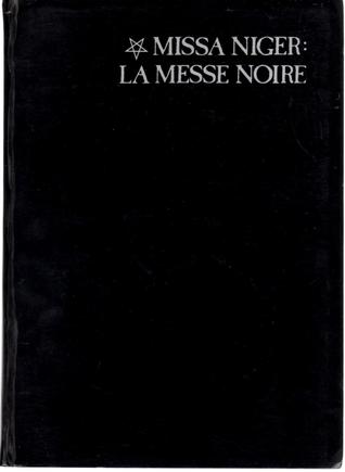Missa Niger: La Messe Noire - A true and factual account of the principal ritual of Satanic worship, the Black Mass (Paperback)