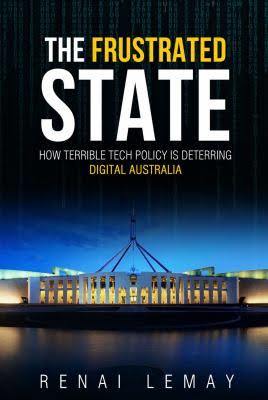 The Frustrated State: How Terrible Tech Policy is Deterring Digital Australia