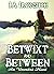 Betwixt and Between (Unveil...