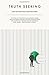 Truth Seeking: The Story of High-Ranking Mormon Leader Hans Mattsson Seeking Sincere Answers From His Church but Instead Finding Contempt, Fear, Doubt ...and Eventually Peace