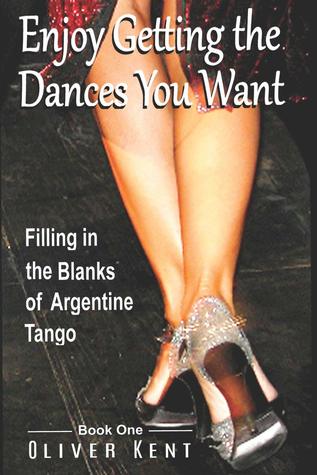 Enjoy Getting the Dances You Want: Filling in the Blanks of Argentine Tango - Book 1