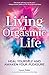 Living An Orgasmic Life: He...