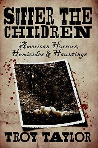 Suffer the Children: American Horrors, Homicides and Hauntings (Dead Men Do Tell Tales)