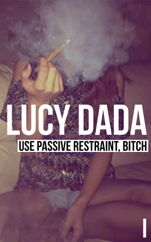 Use Passive Restraint, Bitch (Lucy Dada, #1)