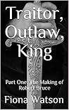 Traitor, Outlaw, King: Part One: The Making of Robert Bruce Traitor, Outlaw, King: Part One: The Making of Robert Bruce
