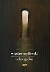 Ucho Igielne by Wiesław Myśliwski