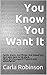 You Know You Want It by Carla  Robinson