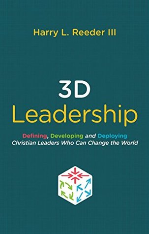 3D Leadership: Defining, Developing and Deploying Christian Leaders Who Can Change the World (Kindle Edition)