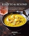 Risotto and Beyond: 100 Authentic Italian Rice Recipes for Antipasti, Soups, Salads, Risotti, One-Dish Meals, and Desserts Risotto and Beyond: 100 Authentic Italian Rice Recipes for Antipasti, Soups, Salads, Risotti, One-Dish Meals, and Desserts