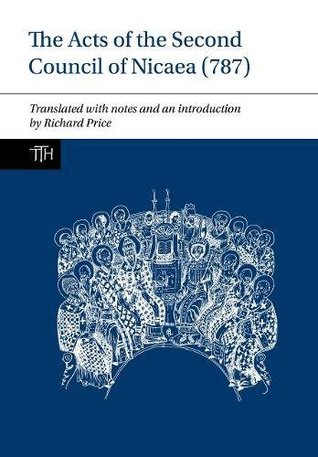 The Acts of the Second Council of Nicaea (787) (Translated Texts for Historians, 68)