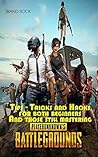 Tips - Tricks and Hacks for both beginners And those still mastering PlayerUnknown's Battlegrounds: PUBG Hand book for Chicken dinner