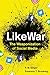 LikeWar: The Weaponization of Social Media
