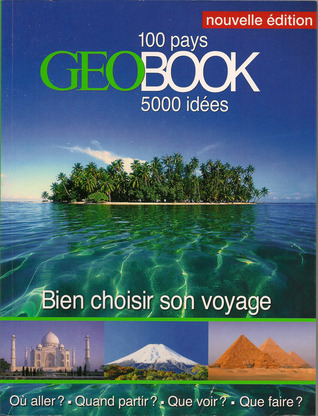 Géobook, bien choisir son voyage: 100 pays, 5000 idées