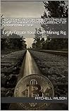 Mastering Bitcoin Mining: Complete Guide To Mining Cryptocurrency at a Profitable Time: Easily Create Your Own Mining Rig Mastering Bitcoin Mining: Complete Guide To Mining Cryptocurrency at a Profitable Time: Easily Create Your Own Mining Rig