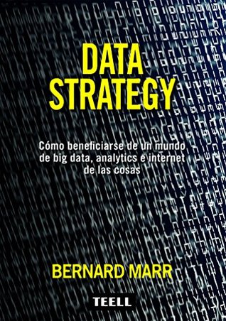 DATA STRATEGY: CÓMO BENEFICIARSE DE UN MUNDO DE BIG DATA, ANALYTICS E INTERNET DE LAS COSAS (Spanish Edition)
