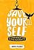 SAVE YOURSELF: The Ultimate No B.S. Guide To Living Your Dream Life
