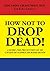 How Not to Drop Dead!: A Gu...