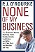 None of My Business by P.J. O'Rourke