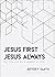 Jesus First Jesus Always: T...