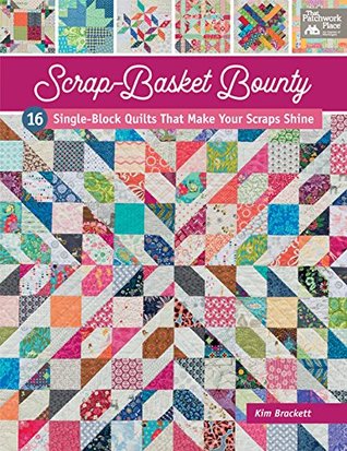 Scrap-Basket Bounty: 16 Single-Block Quilts That Make Your Scraps Shine (Kindle Edition)