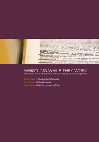 Whistling While They Work: A Good-Practice Guide for Managing Internal Reporting of Wrongdoing in Public Sector Organisations