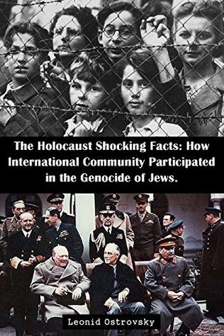 The Holocaust Shocking Facts: How International Community Participated in the Genocide of Jews.: Unknown facts about Collaboration between USA and UK companies, ... Sweden and Switzerland banks and German (Kindle Edition)