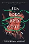 Her Body and Other Parties by Carmen Maria Machado