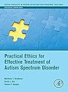 Practical Ethics for Effective Treatment of Autism Spectrum Disorder (Critical Specialties in Treating Autism and other Behavioral Challenges)