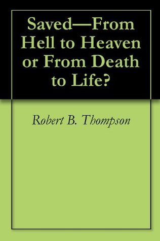 Saved—From Hell to Heaven or From Death to Life?
