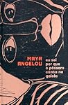 Eu sei por que o pássaro canta na gaiola by Maya Angelou