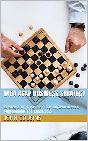 MBA ASAP Business Strategy: Strategic Thinking, Planning, Implementation, Management and Leadership