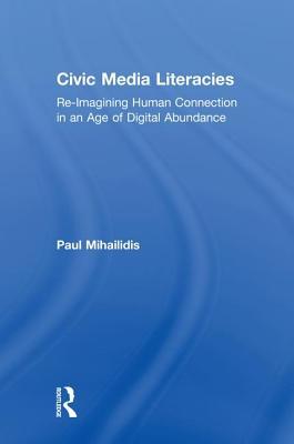 Civic Media Literacies: Re-Imagining Human Connection in an Age of Digital Abundance