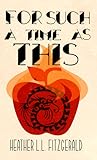 For Such a Time as This by Heather L.L. FitzGerald