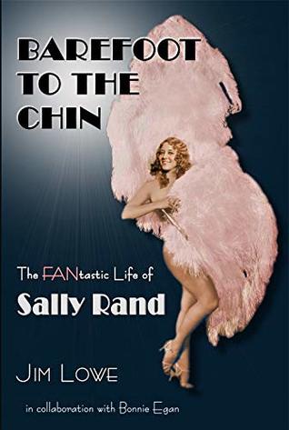 Barefoot to the Chin - The Fantastic Life of Sally Rand (Hardcover)