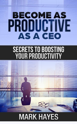 Become as Productive as a CEO: Secrets to Boosting Your Productivity