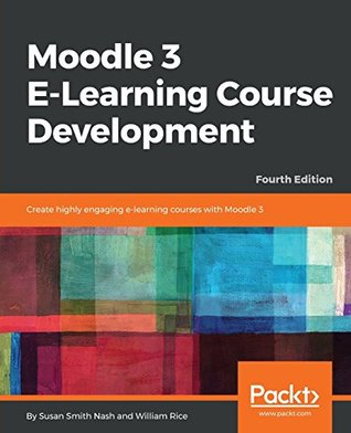 Moodle 3 E-Learning Course Development: Create highly engaging e-learning courses with Moodle 3, 4th Edition (Paperback)