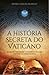 A História Secreta do Vaticano