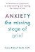 Anxiety: The Missing Stage of Grief: A Revolutionary Approach to Understanding and Healing the Impact of Loss
