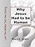 Why Jesus Had to be Human: Let the Bible Tell the Story