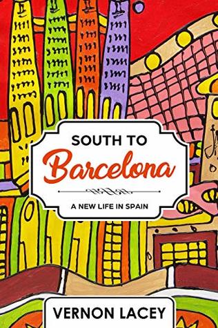 South to Barcelona: A New Life in Spain (Barcelona Series Book 1)