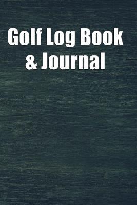 Golf Log Book & Journal: Golf Score Keeper Book, Golf Club Yardage Book, Golf Yardage Notepad, Including Blank Lined Pages For Your Notes After Every Round