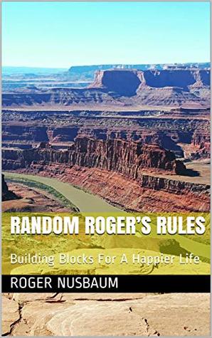 Random Roger’s Rules: Building Blocks For A Happier Life (Kindle Edition)