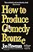 How to Produce Comedy Bronze