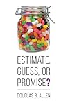 Estimate, Guess, or Promise? by Douglas R Allen