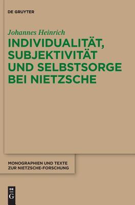 Individualität, Subjektivität und Selbstsorge bei Nietzsche: Eine Analyse im Gespräch mit Foucault (Monographien und Texte zur Nietzsche-Forschung, 69) (German Edition)